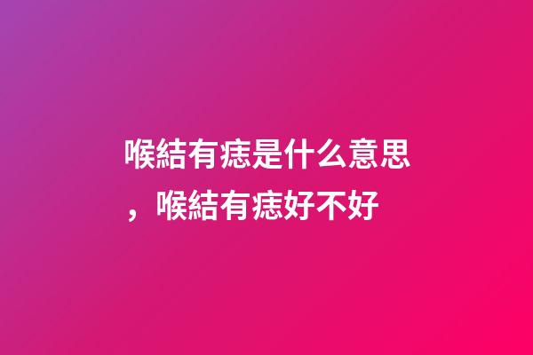 喉結有痣是什么意思，喉結有痣好不好