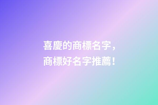 喜慶的商標名字，商標好名字推薦！
