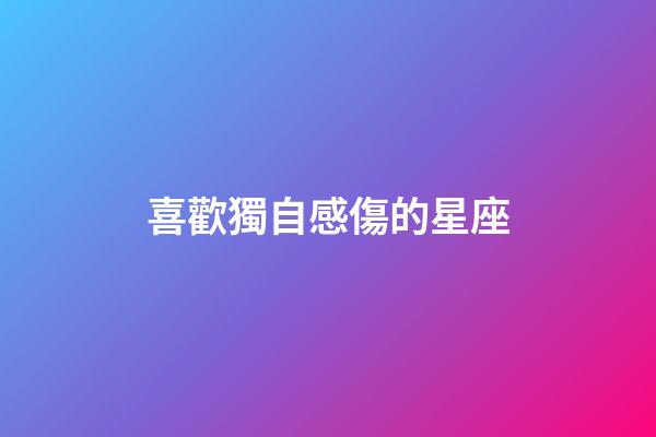 喜歡獨自感傷的星座-第1張-星座運勢-玄機派