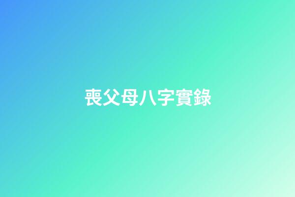 喪父母八字實錄