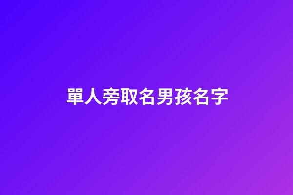 單人旁取名男孩名字(單人旁取名字大全)-第1張-男孩起名-玄機派