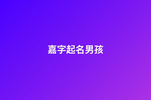 嘉字起名男孩(嘉字取名男孩名字大全)-第1張-男孩起名-玄機派