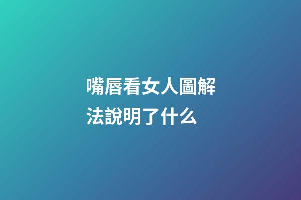 嘴唇看女人圖解法說明了什么