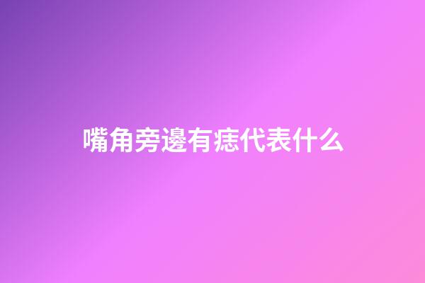 嘴角旁邊有痣代表什么