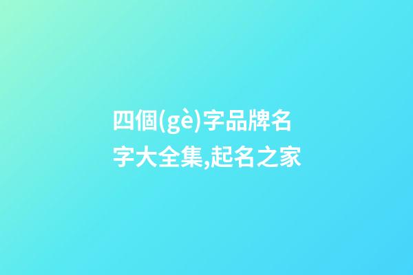 四個(gè)字品牌名字大全集,起名之家-第1張-商標(biāo)起名-玄機(jī)派