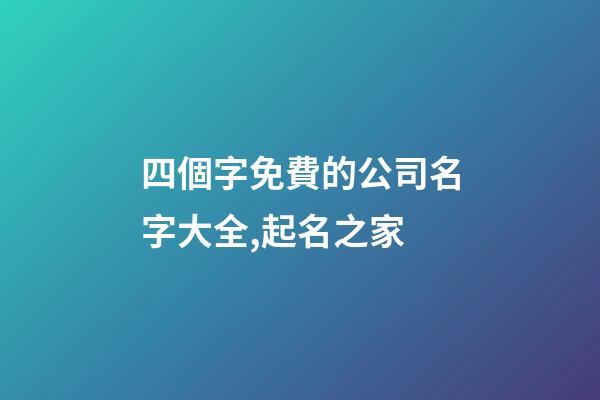 四個字免費的公司名字大全,起名之家-第1張-公司起名-玄機派
