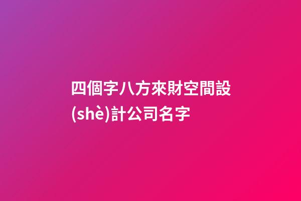 四個字八方來財空間設(shè)計公司名字