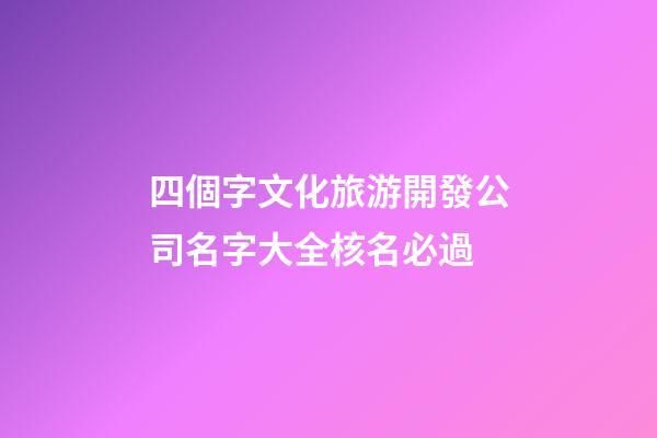 四個字文化旅游開發公司名字大全核名必過-第1張-公司起名-玄機派