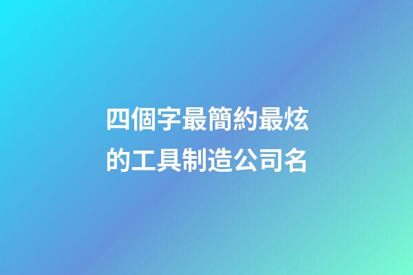 四個字最簡約最炫的工具制造公司名