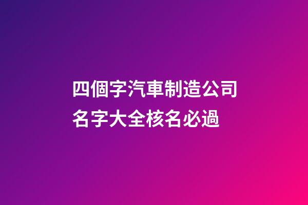 四個字汽車制造公司名字大全核名必過-第1張-公司起名-玄機派
