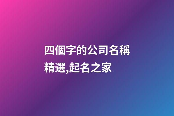 四個字的公司名稱精選,起名之家-第1張-公司起名-玄機派