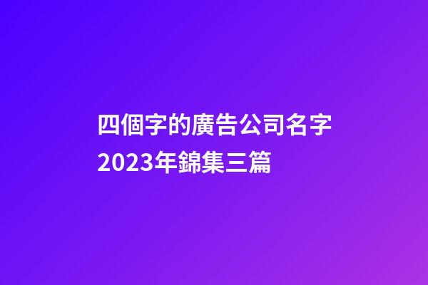 四個字的廣告公司名字2023年錦集三篇-第1張-公司起名-玄機派