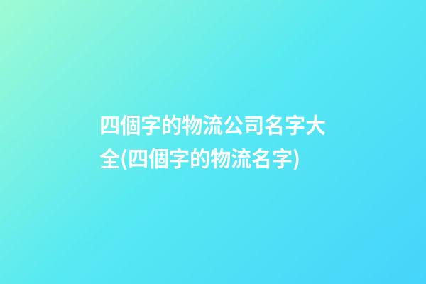 四個字的物流公司名字大全(四個字的物流名字)