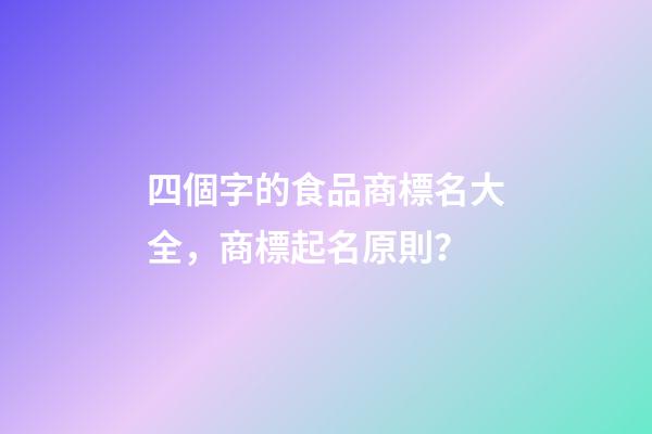四個字的食品商標名大全，商標起名原則？-第1張-商標起名-玄機派