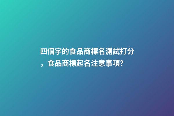 四個字的食品商標名測試打分，食品商標起名注意事項？-第1張-商標起名-玄機派