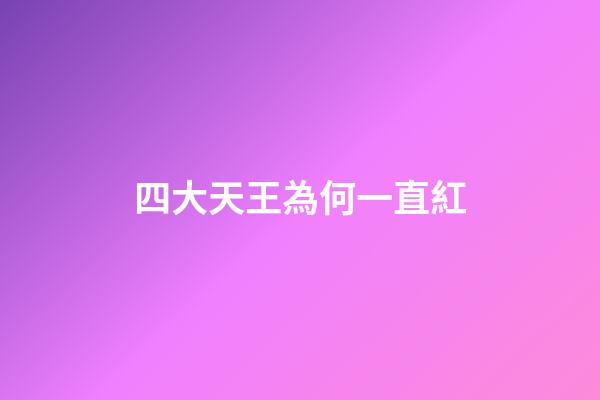 四大天王為何一直紅