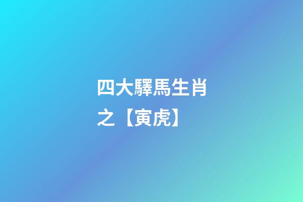 四大驛馬生肖之【寅虎】