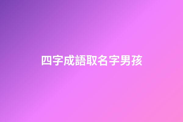 四字成語取名字男孩(四字成語起名字男孩)-第1張-男孩起名-玄機派