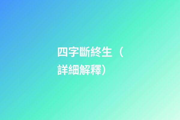 四字斷終生（詳細解釋）