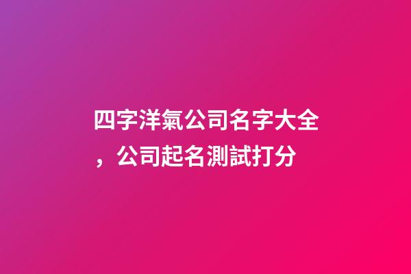 四字洋氣公司名字大全，公司起名測試打分-第1張-公司起名-玄機派
