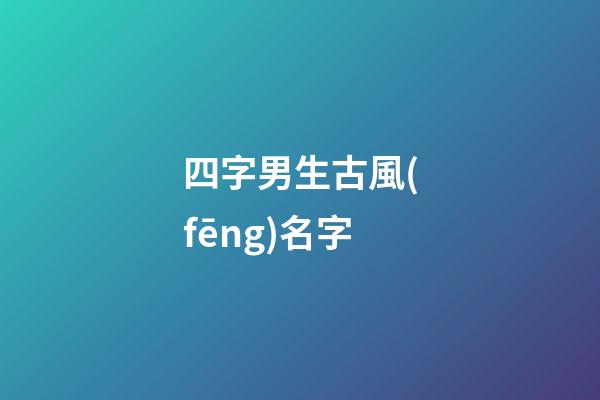 四字男生古風(fēng)名字(四字男生古風(fēng)網(wǎng)名)-第1張-男孩起名-玄機派
