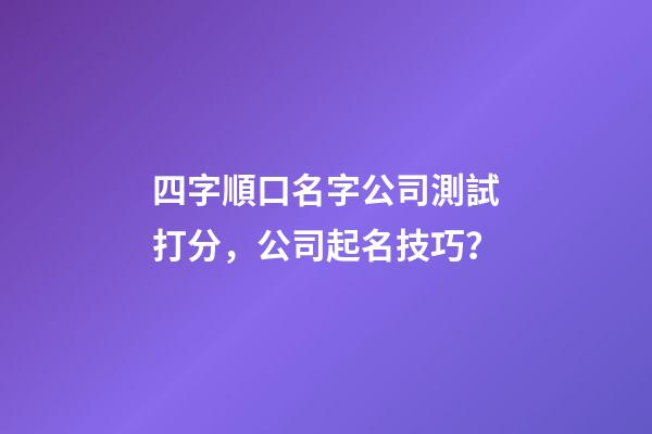 四字順口名字公司測試打分，公司起名技巧？-第1張-公司起名-玄機派
