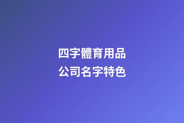 四字體育用品公司名字特色-第1張-公司起名-玄機派