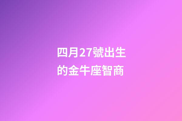 四月27號出生的金牛座智商-第1張-星座運勢-玄機派