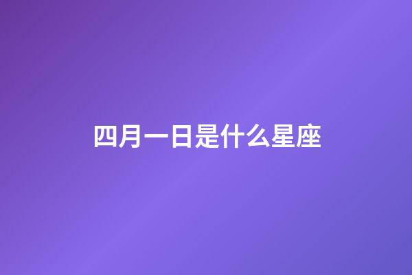 四月一日是什么星座（4月1日是什么星座性格）-第1張-星座運勢-玄機派