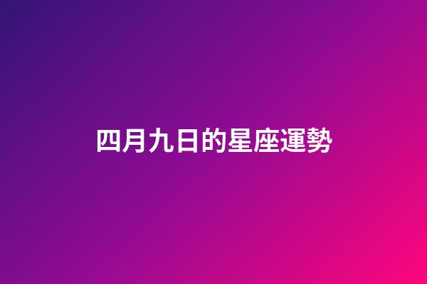 四月九日的星座運勢-第1張-星座運勢-玄機派