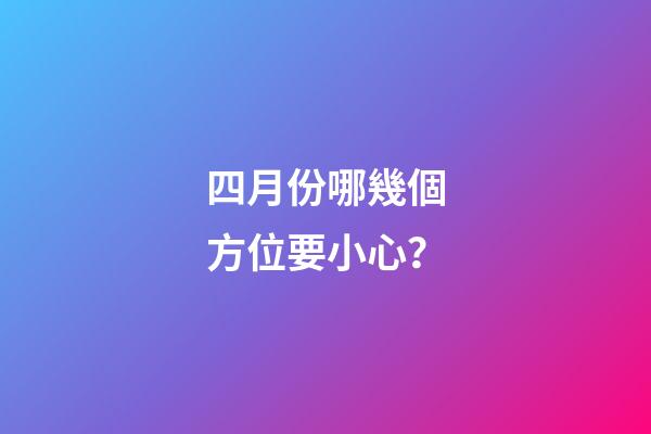 四月份哪幾個方位要小心？