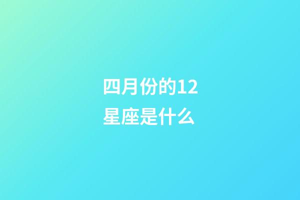 四月份的12星座是什么-第1張-星座運勢-玄機派