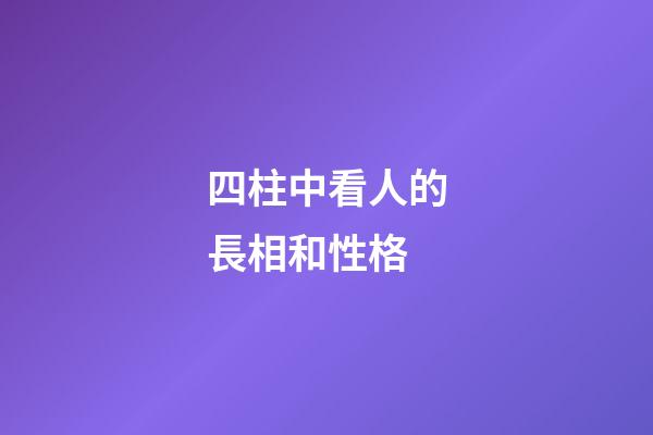 四柱中看人的長相和性格