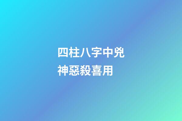 四柱八字中兇神惡殺喜用