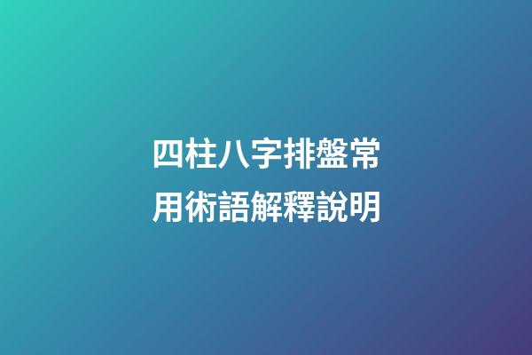 四柱八字排盤常用術語解釋說明