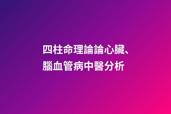四柱命理論論心臟、腦血管病中醫分析