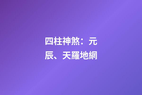 四柱神煞：元辰、天羅地網