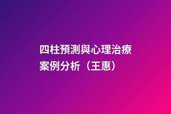 四柱預測與心理治療案例分析（王惠）