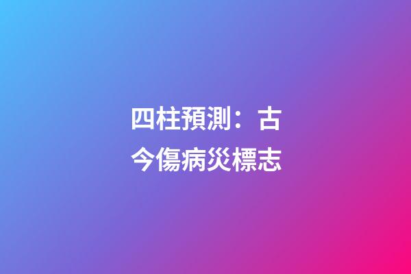 四柱預測：古今傷病災標志