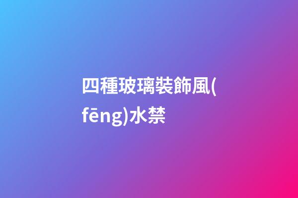 四種玻璃裝飾風(fēng)水禁