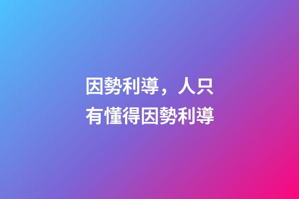 因勢利導，人只有懂得因勢利導-第1張-觀點-玄機派