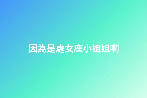 因為是處女座小姐姐啊-第1張-星座運勢-玄機派