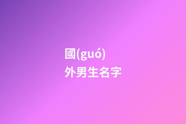 國(guó)外男生名字(老外男生名字)