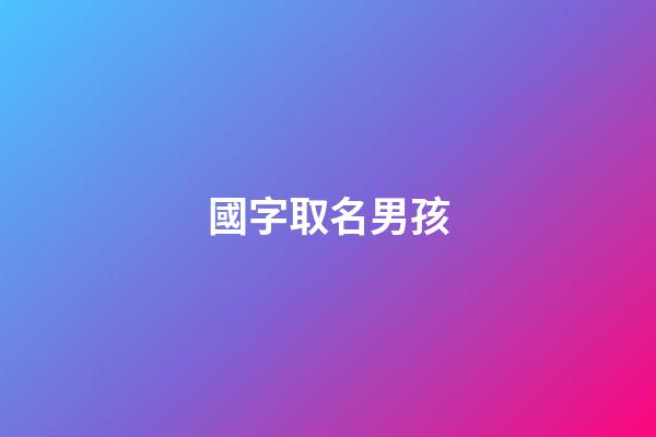 國字取名男孩(國學取名男孩)-第1張-男孩起名-玄機派