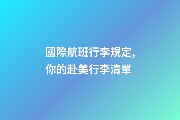 國際航班行李規定,你的赴美行李清單-第1張-觀點-玄機派