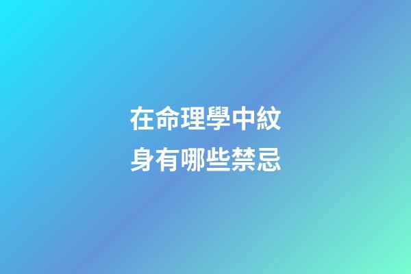 在命理學中紋身有哪些禁忌