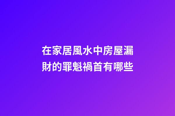 在家居風水中房屋漏財的罪魁禍首有哪些?