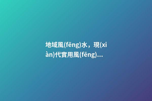 地域風(fēng)水，現(xiàn)代實用風(fēng)水之“吉宅選址原則~因地制宜”-第1張-觀點-玄機派