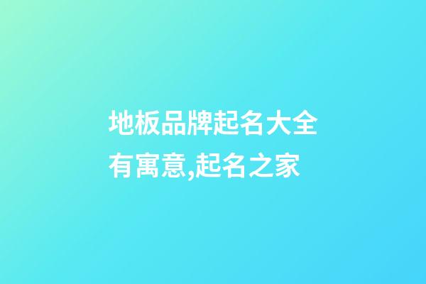 地板品牌起名大全有寓意,起名之家-第1張-商標起名-玄機派