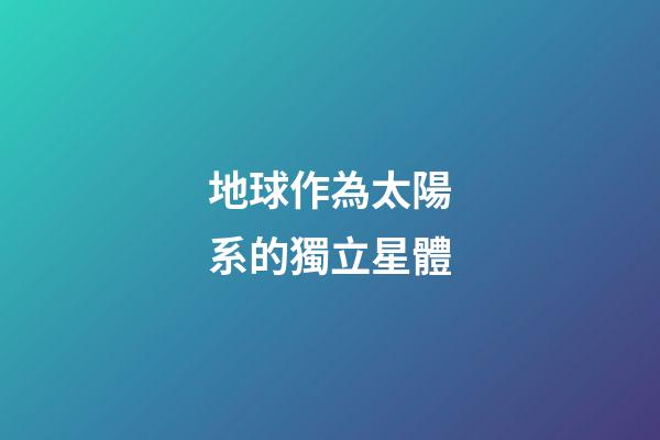 地球作為太陽系的獨立星體-第1張-星座運勢-玄機派